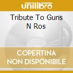 Tribute To Guns N  Ros cd musicale di Artisti Vari
