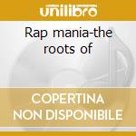 Rap mania-the roots of cd musicale di Artisti Vari