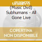 (Music Dvd) Subhumans - All Gone Live cd