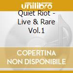 Quiet Riot - Live & Rare Vol.1 cd musicale di Riot Quiet