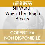 Bill Ward - When The Bough Breaks cd