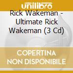 Rick Wakeman - Ultimate Rick Wakeman (3 Cd) cd