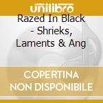 Razed In Black - Shrieks, Laments & Ang cd musicale di Razed in black