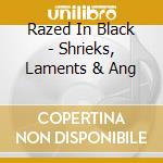 Razed In Black - Shrieks, Laments & Ang cd