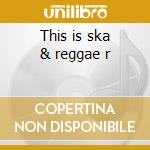 This is ska & reggae r cd musicale di Artisti Vari