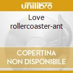 Love rollercoaster-ant cd
