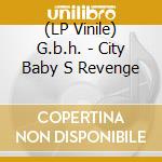 (LP Vinile) G.b.h. - City Baby S Revenge lp vinile di G.b.h.