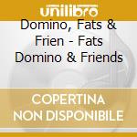 Domino, Fats & Frien - Fats Domino & Friends cd musicale di Fats & frien Domino