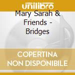 Mary Sarah & Friends - Bridges cd musicale di Mary Sarah & Friends