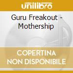Guru Freakout - Mothership cd musicale di Guru Freakout