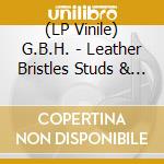 (LP Vinile) G.B.H. - Leather Bristles Studs & Acne lp vinile di G.B.H.