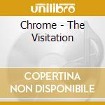 Chrome - The Visitation cd musicale di Chrome