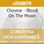 Chrome - Blood On The Moon cd musicale di Chrome