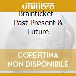 Brainticket - Past Present & Future cd musicale di Brainticket