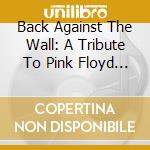 Back Against The Wall: A Tribute To Pink Floyd / Various (2 Cd) cd musicale di Various Artists