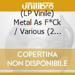 (LP Vinile) Metal As F*Ck / Various (2 Lp) vinile