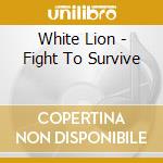 White Lion - Fight To Survive cd musicale di White Lion