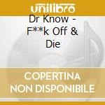 Dr Know - F**k Off & Die cd musicale di Know Dr