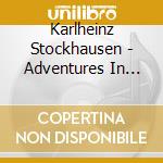 Karlheinz Stockhausen - Adventures In Sound cd