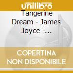 Tangerine Dream - James Joyce - Finnegans Wake cd musicale di Tangerine Dream