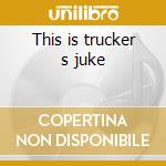 This is trucker s juke cd musicale di Artisti Vari