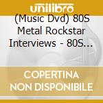 (Music Dvd) 80S Metal Rockstar Interviews - 80S Metal Rockstar Interviews cd musicale