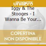 Iggy & The Stooges - I Wanna Be Your Dog cd