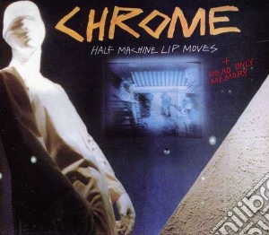 Chrome - Half Machine Lip Moves cd musicale di Chrome
