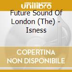 Future Sound Of London (The) - Isness cd musicale di Future sound of lond