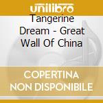 Tangerine Dream - Great Wall Of China cd musicale di Tangerine Dream