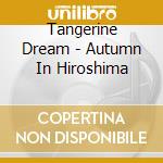 Tangerine Dream - Autumn In Hiroshima cd