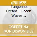 Tangerine Dream - Ocean Waves Collection cd musicale di Tangerine Dream