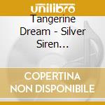 Tangerine Dream - Silver Siren Collection cd musicale di Tangerine Dream