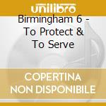 Birmingham 6 - To Protect & To Serve cd