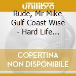 Rude, Mr Mike Gulf Coast Wise - Hard Life Hard Times cd