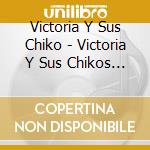 Victoria Y Sus Chiko - Victoria Y Sus Chikos Preparate cd musicale di Victoria Y Sus Chiko