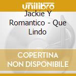 Jackie Y Romantico - Que Lindo cd