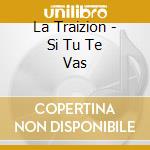 La Traizion - Si Tu Te Vas cd