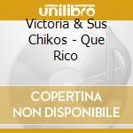 Victoria & Sus Chikos - Que Rico cd