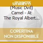 (Music Dvd) Camel - At The Royal Albert Hall cd musicale
