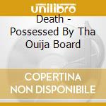 Death - Possessed By Tha Ouija Board cd