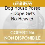 Dog House Posse - Dope Gets No Heavier cd