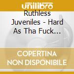 Ruthless Juveniles - Hard As Tha Fuck Ii cd
