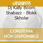 Dj Kally Boom Shabazz - Blokk Skholar cd