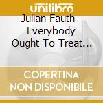 Julian Fauth - Everybody Ought To Treat Stranger Right cd musicale di Julian Fauth