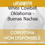 White Cowbell Oklahoma - Buenas Nachas cd musicale di White Cowbell Oklahoma