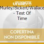 Murley/Bickert/Wallace - Test Of Time cd