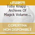 Toby Knapp - Archives Of Magick Volume Two cd musicale di Toby Knapp
