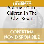 Professor Gulu - Children In The Chat Room cd