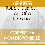 Robbie Dupree - Arc Of A Romance cd musicale di Robbie Dupree